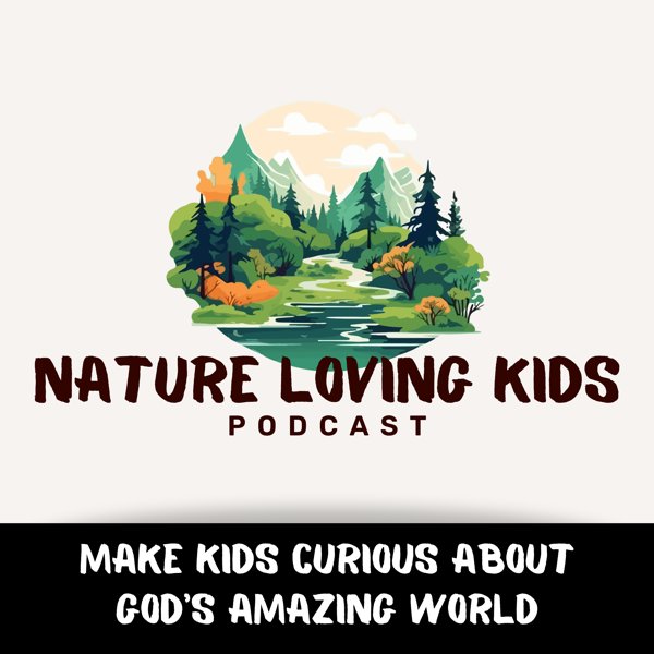 Nature Loving Kids podcast logo: Make kids curious about God's amazing world
